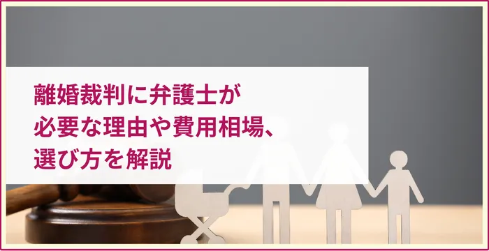 離婚裁判に弁護士が必要な理由や費用相場、選び方を解説