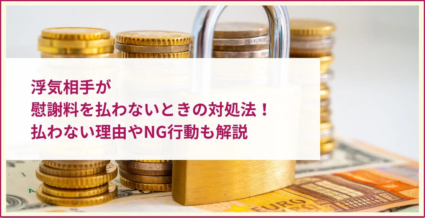 浮気相手が慰謝料を払わないときの対処法！払わない理由やNG行動も解説