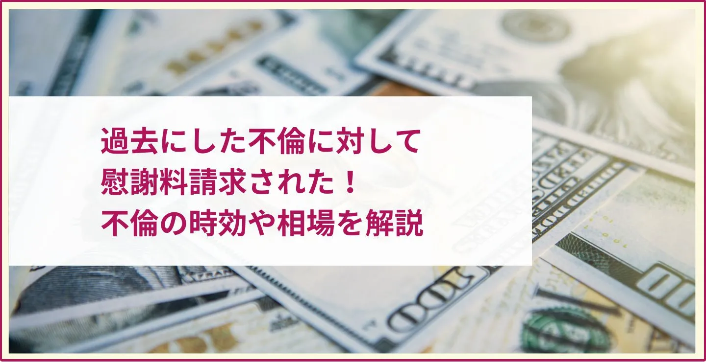 過去にした不倫に対して慰謝料請求された！不倫の時効や相場を解説