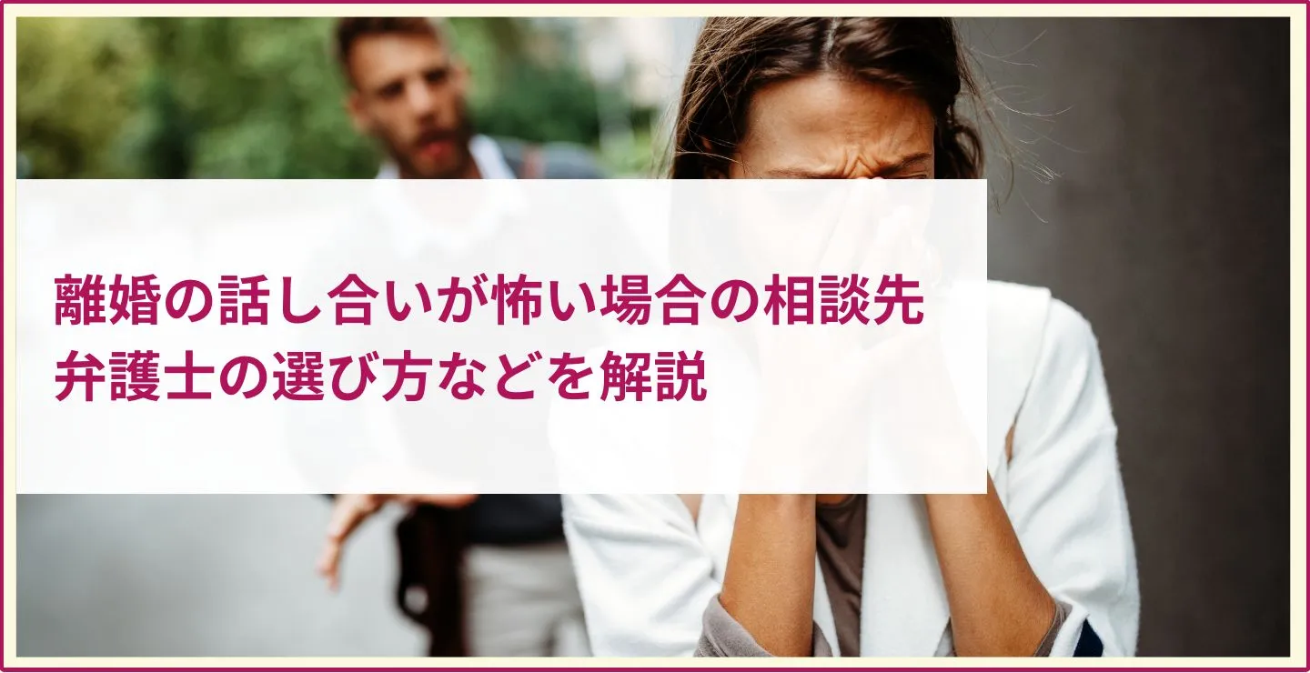 離婚の話し合いが怖い（直接話したくない）場合の相談先｜弁護士の選び方などを解説