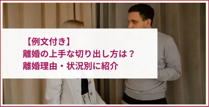 【例文付き】離婚の上手な切り出し方は？離婚理由・状況別に紹介