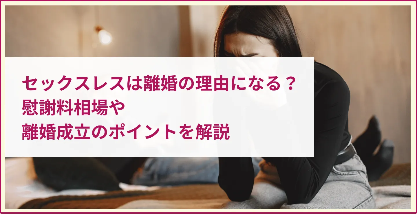 セックスレスは離婚の理由になる？慰謝料相場や離婚成立のポイントを解説