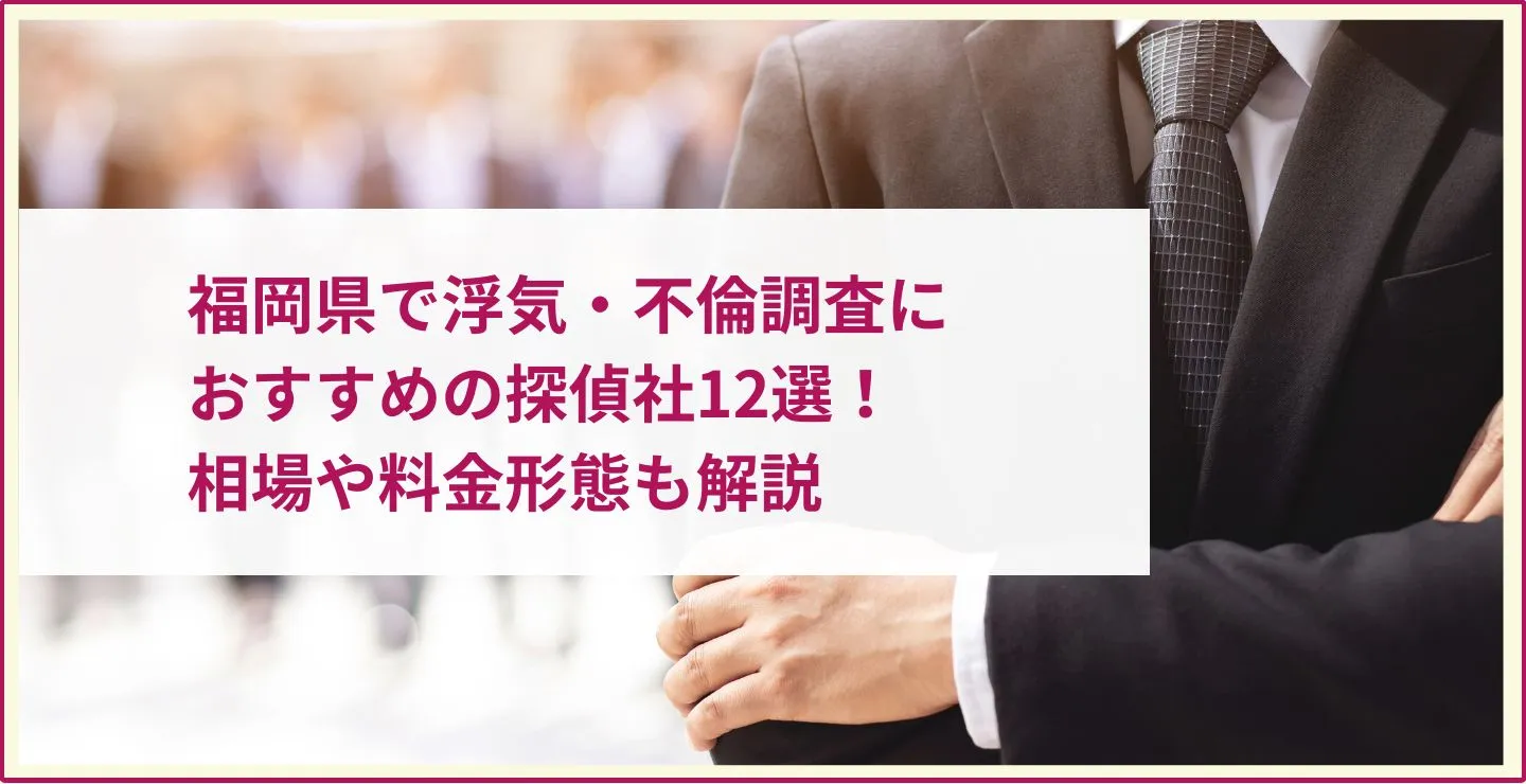 福岡県で浮気・不倫調査におすすめの探偵社12選！相場や料金形態も解説