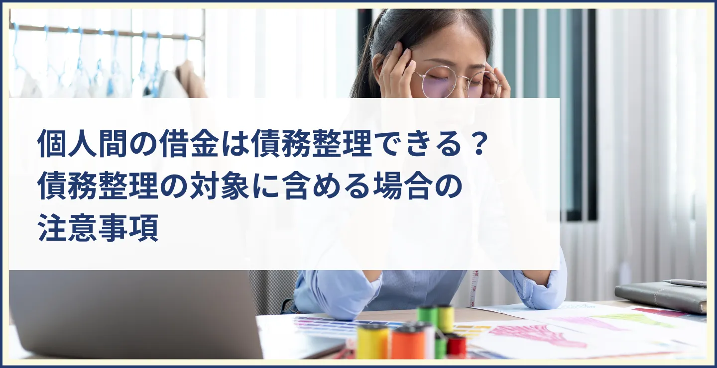個人間の借金は債務整理できる？債務整理の対象に含める場合の注意事項