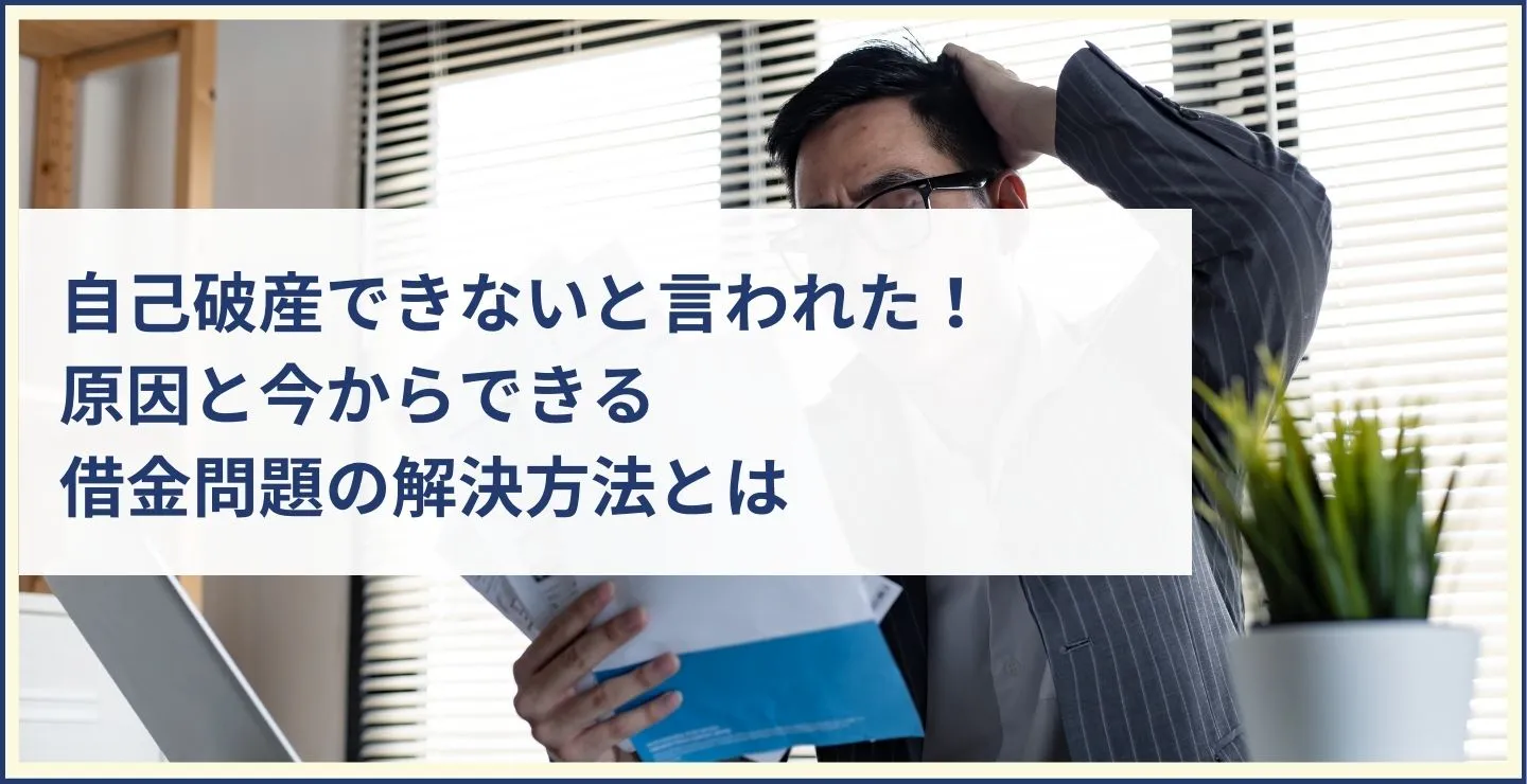 自己破産できないと言われた！原因と今からできる借金問題の解決方法とは