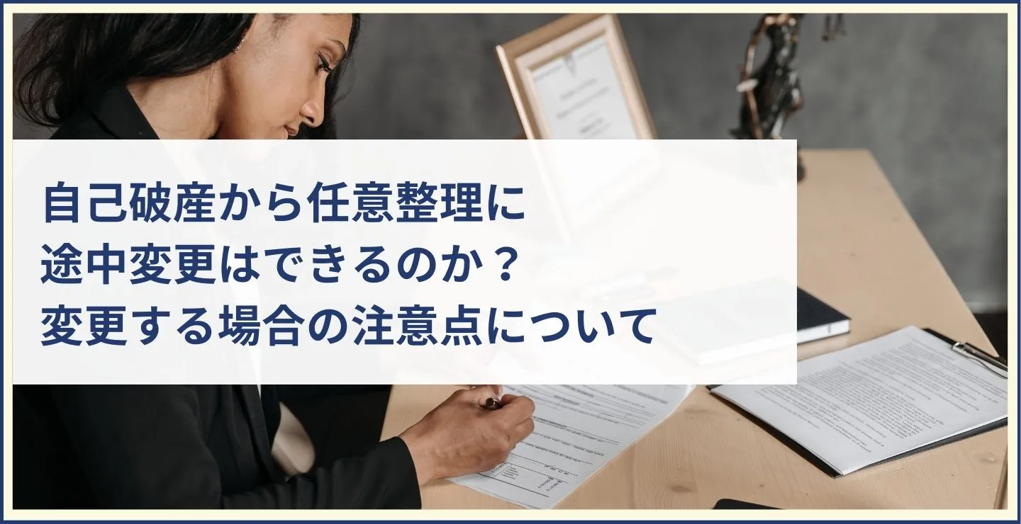 自己破産から任意整理に途中変更はできるのか？変更する場合の注意点について